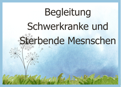 Begleitung Schwerkranke und Sterbende Mesnschen