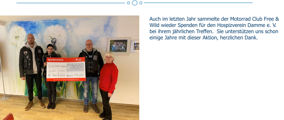 Auch im letzten Jahr sammelte der Motorrad Club Free & Wild wieder Spenden für den Hospizverein Damme e. V. bei ihrem jährlichen Treffen.  Sie unterstützen uns schon einige Jahre mit dieser Aktion, herzlichen Dank.